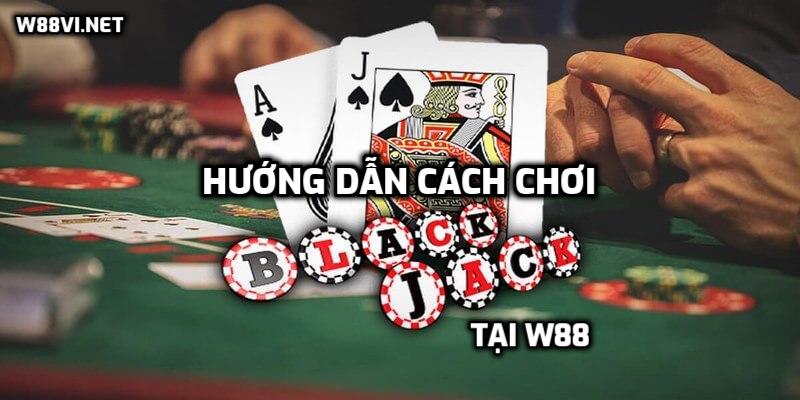 Hướng dẫn cách chơi Blackjack tại W88