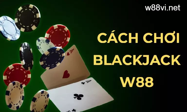 Hướng dẫn cách chơi Blackjack W88